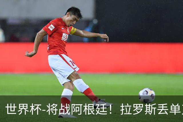 世界杯-将战阿根廷！拉罗斯丢单刀 佛得角0-0沙特获小组第2