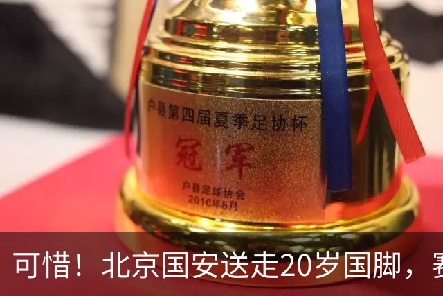 可惜！北京国安送走20岁国脚，赛季零出场，却曾被视为未来主力