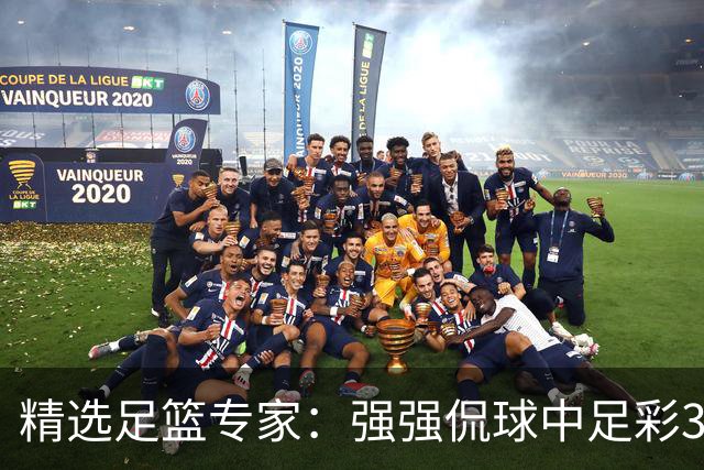 精选足篮专家：强强侃球中足彩322万+单场5连红