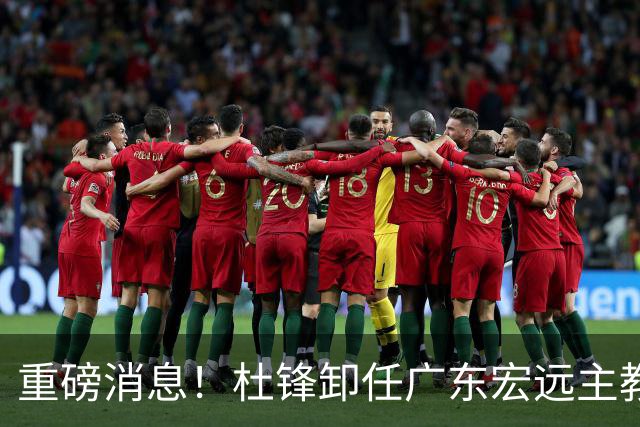 重磅消息！杜锋卸任广东宏远主教练，后续变化值得关注
